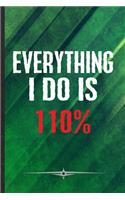 Everything I Do Is 110%