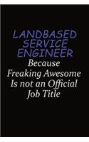 Landbased Service Engineer Because Freaking Awesome Is Not An Official Job Title: Career journal, notebook and writing journal for encouraging men, women and kids. A framework for building your career.