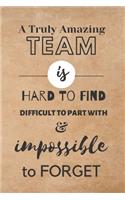 A Truly Amazing Team is Hard to Find Difficult to Part With & Impossible to Forget