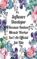 Software Developer Because Badass Miracle Worker Isn't An Official Job Title: Blank Lined Journal For Software Developer Appreciation Gifts Floral Notebook