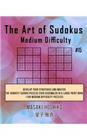 The Art of Sudokus Medium Difficulty #15: Develop Your Strategies And Master The Hardest Sudoku Puzzles Ever Assembled In A Large Print Book (100 Medium Difficulty Puzzles)