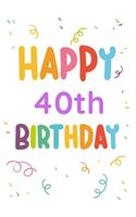 Happy 40th Birthday: 40th Birthday Gift / Journal / Notebook / Diary / Unique Greeting & Birthday Card Alternative