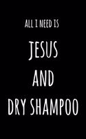 All I Need Is Jesus And Dry Shampoo: 6x9" Lined Notebook/Journal Funny Gift Idea