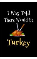 I Was Told There Would Be Turkey
