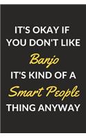 It's Okay If You Don't Like Banjo It's Kind Of A Smart People Thing Anyway