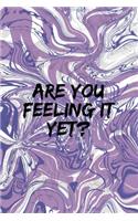 Are You Feeling It Yet