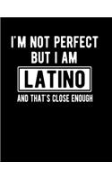 I'm Not Perfect But I Am Latino And That's Close Enough