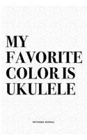 My Favorite Color Is Ukulele: A 6x9 Inch Diary Notebook Journal With A Bold Text Font Slogan On A Matte Cover and 120 Blank Lined Pages Makes A Great Alternative To A Card