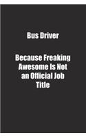 Bus Driver Because Freaking Awesome Is Not an Official Job Title.: Lined notebook