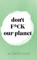 don't F*CK our planet: Geschenk, Notizbuch A5 Blanko, Soft Cover - A5, 120 Seiten