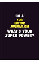 I'M A Sub Editor Journalism, What's Your Super Power?: 6X9 120 pages Career Notebook Unlined Writing Journal