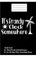 It's Brandy O'Clock Somewhere: Blank Book: For Mixed Drink Cocktail Recipes, Or For Writing After Consuming Them.