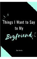 Things I Want to Say to My Boyfriend