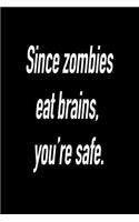 Since Zombies Eat Brains, You're Safe.: Blank Lined Journal Gift for Dads, Friends and Family