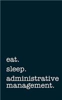 Eat. Sleep. Administrative Management. - Lined Notebook