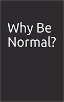 Why Be Normal?: Blank Lined Notebook/Journal Makes the Perfect Gag Gift for Friends, Coworkers and Bosses.