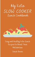 My Keto Slow Cooker Lunch Cookbook: Easy and Healthy Keto Lunch Recipes to Boost Your Metabolism