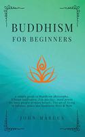 Buddhism for Beginners: A Simple Guide to Buddhism Philosophy, Tibetan Meditation, Zen Practice, Mind Power for Busy People Without Beliefs. The Art of Living in Balance, P(5 Practical Guided Meditations)
