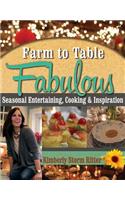 Farm to Table Fabulous: Seasonal Entertaining, Cooking & Inspiration