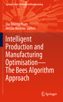 Intelligent Production and Manufacturing Optimisation--The Bees Algorithm Approach