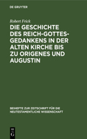 Die Geschichte Des Reich-Gottes-Gedankens in Der Alten Kirche Bis Zu Origenes Und Augustin