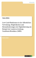 Low-Code-Plattformen in der öffentlichen Verwaltung. Möglichkeiten und Herausforderungen der Digitalisierung am Beispiel der Landesverwaltung Nordrhein-Westfalen (NRW)