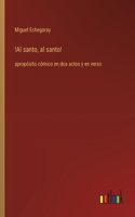 !Al santo, al santo!