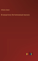 Bi-sexual love; the homosexual neurosis