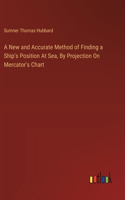 New and Accurate Method of Finding a Ship's Position At Sea, By Projection On Mercator's Chart