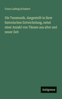 Die Tanzmusik, dargestellt in ihrer historischen Entwickelung, nebst einer Anzahl von Tänzen aus alter und neuer Zeit