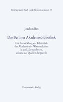 Die Berliner Akademiebibliothek: Die Entwicklung Der Bibliothek Der Akademie Der Wissenschaften in Drei Jahrhunderten, Anhand Der Quellen Dargestellt(44 Beitrèage Zum Buch- Und Bibliothekswesen,)