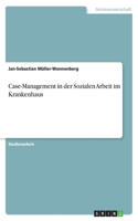 Case-Management in der Sozialen Arbeit im Krankenhaus