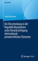 Die Ehescheidung in Der Republik Mazedonien Unter Berücksichtigung International-Privatrechtlicher Elemente