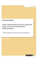 Worin unterscheidet sich eine islamische Bank von einer herkömmlichen Raiffeisenbank?: Gegenüberstellung der Finanzprodukte beider Banksysteme