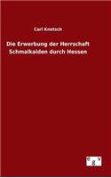 Die Erwerbung der Herrschaft Schmalkalden durch Hessen