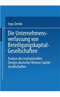 Unternehmensverfassung Von Beteiligungskapital-Gesellschaften: Analyse Des Institutionellen Designs Deutscher Venture Capital-Gesellschaften