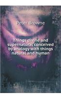 Things divine and supernatural conceived by analogy with things natural and human