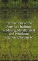 Transactions of the American Institute of Mining, Metallurgical and Petroleum Engineers, Volume 60