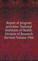Report of program activities: National Institutes of Health. Division of Research Services Volume 1966
