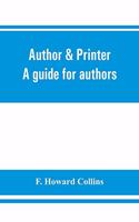 Author & printer. A guide for authors, editors, printers, correctors of the press, compositors and typists. With full list of abbreviations. An attempt to codify the best typographical practices of the present day