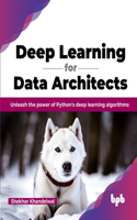 Deep Learning for Data Architects: Unleash the power of Python's deep learning algorithms