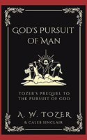 God's Pursuit of Man: Tozer's Prequel to the Pursuit of God