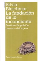 La fundacion de lo inconciente (2A ED): Destinos de pulsion, destinos del sujeto