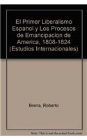 El Primer Liberalismo Espanol y Los Procesos de Emancipacion de America, 1808-1824