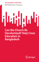 Can the Church Be Decolonized? Holy Cross Education in Bangladesh