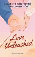 Love Unleashed: A Guide to Manifesting True Connection