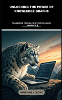 Unlocking The Power Of Knowledge Graphs