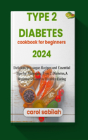 Type 2 diabetes cookbook for beginners 2024: Delicious low-sugar Recipes and Essential Tips for Managing Type 2 Diabetes, A Beginner's Guide to Healthy Eating