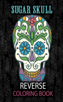 Sugar Skull reverse Coloring Book: Reverse Black Background Adult Coloring Book - Sugar Skulls Reverse Coloring Book - 8.5 x 11, 90 Pages