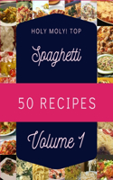 Holy Moly! Top 50 Spaghetti Recipes Volume 1